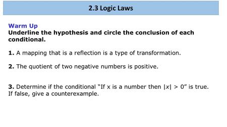 Warm Up Underline the hypothesis and circle the conclusion of each conditional. 1. A mapping that is a reflection is a type of transformation. 2. The quotient.