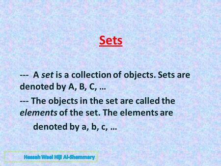 Sets --- A set is a collection of objects. Sets are denoted by A, B, C, … --- The objects in the set are called the elements of the set. The elements are.