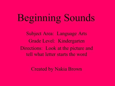 Beginning Sounds Subject Area: Language Arts Grade Level: Kindergarten Directions: Look at the picture and tell what letter starts the word Created by.