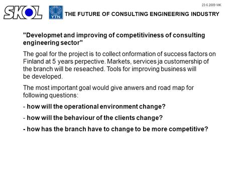 23.6.2009 MK Developmet and improving of competitiviness of consulting engineering sector The goal for the project is to collect onformation of success.