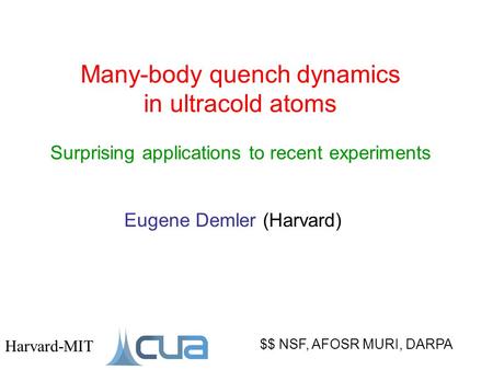 Many-body quench dynamics in ultracold atoms Surprising applications to recent experiments $$ NSF, AFOSR MURI, DARPA Harvard-MIT Eugene Demler (Harvard)