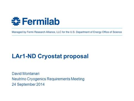 LAr1-ND Cryostat proposal David Montanari Neutrino Cryogenics Requirements Meeting 24 September 2014.