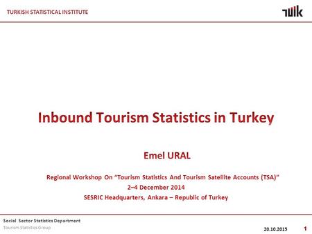 TURKISH STATISTICAL INSTITUTE Social Sector Statistics Department Tourism Statistics Group 20.10.2015 1.