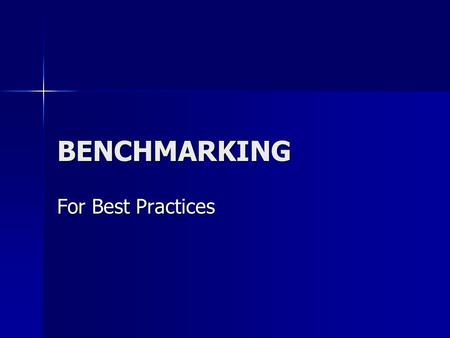 BENCHMARKING For Best Practices. What is Benchmarking A method for identifying and importing best practices in order to improve performance A method for.