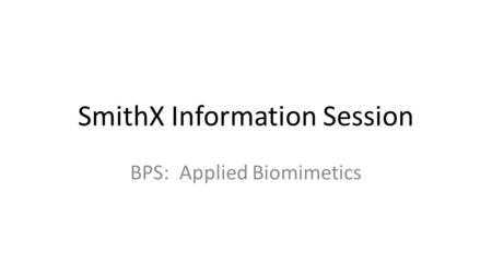 SmithX Information Session BPS: Applied Biomimetics.