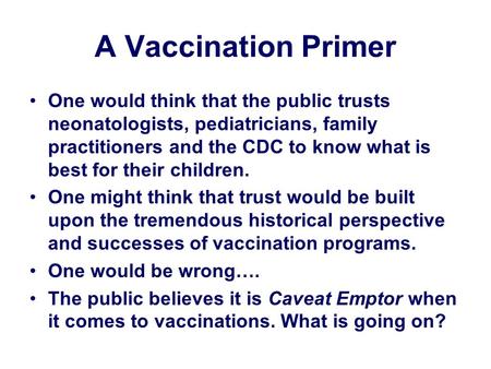 A Vaccination Primer One would think that the public trusts neonatologists, pediatricians, family practitioners and the CDC to know what is best for their.