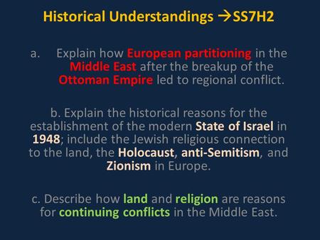Historical Understandings  SS7H2 a.Explain how European partitioning in the Middle East after the breakup of the Ottoman Empire led to regional conflict.