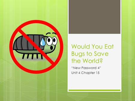 Would You Eat Bugs to Save the World? “New Password 4” Unit 4 Chapter 15.