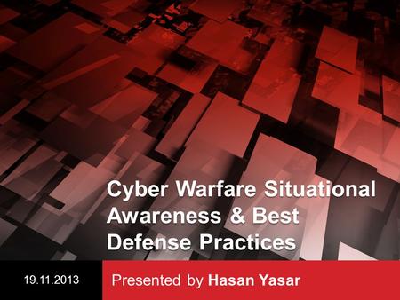 Cyber Warfare Situational Awareness & Best Defense Practices Presented by Hasan Yasar 19.11.2013.