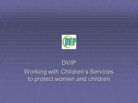 DVIP Working with Children’s Services to protect women and children.