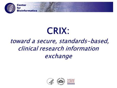 CRIX: toward a secure, standards-based, clinical research information exchange.