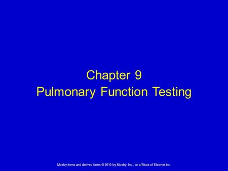 1 Mosby items and derived items © 2010 by Mosby, Inc., an affiliate of Elsevier Inc. Chapter 9 Pulmonary Function Testing.