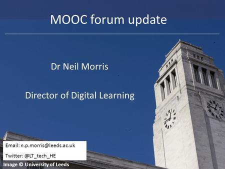 Faculty of Biological Sciences MOOC forum update Dr Neil Morris Director of Digital Learning Image © University of Leeds