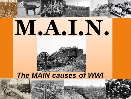 M.A.I.N. The MAIN causes of WWI M.A.I.N. The MAIN causes of WWI.