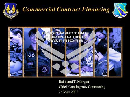 Rabbanai T. Morgan Chief, Contingency Contracting 26 May 2005 Commercial Contract Financing.