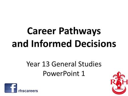 Career Pathways and Informed Decisions Year 13 General Studies PowerPoint 1 rhscareers.