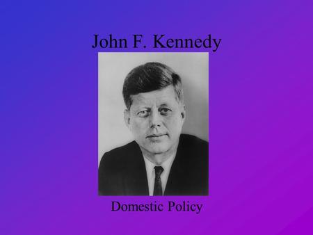 John F. Kennedy Domestic Policy. Eisenhower’s Legacies Construction of the Interstate Highway System –Promoted commerce –Preserved the nations unity Expanded.