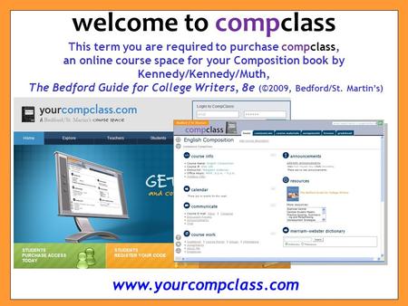 This term you are required to purchase compclass, an online course space for your Composition book by Kennedy/Kennedy/Muth, The Bedford Guide for College.