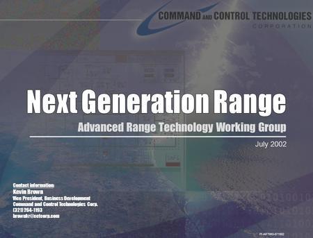 Advanced Range Technology Working Group July 2002 Contact information: Kevin Brown Vice President, Business Development Command and Control Technologies.