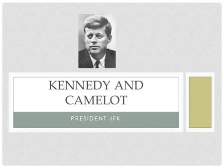 PRESIDENT JFK KENNEDY AND CAMELOT. BEGINNINGS OF POLITICAL DYNASTY Kennedy’s from Massachusetts Influenced by FDR Earned money in liquor industry Joseph.