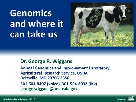 WiggansBritish Cattle Conference 2015 (1) Dr. George R. Wiggans Animal Genomics and Improvement Laboratory Agricultural Research Service, USDA Beltsville,