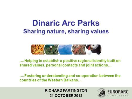 Dinaric Arc Parks Sharing nature, sharing values ….Helping to establish a positive regional identity built on shared values, personal contacts and joint.