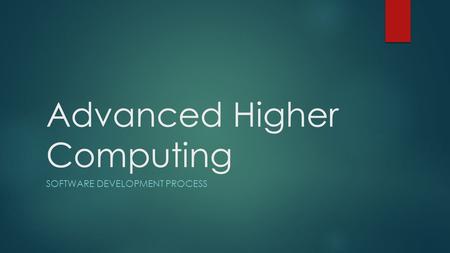 Advanced Higher Computing SOFTWARE DEVELOPMENT PROCESS.