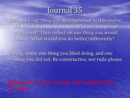 Journal 35 Reflect on one thing you accomplished in this course the first half of the semester. Why are you proud of yourself? Then reflect on one thing.