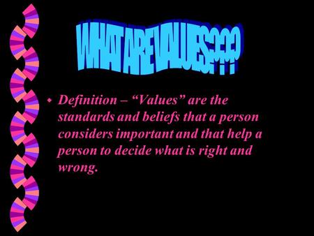 w Definition – “Values” are the standards and beliefs that a person considers important and that help a person to decide what is right and wrong.