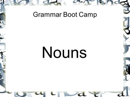 Grammar Boot Camp Nouns. Noun A noun is a person, place, thing, or idea.