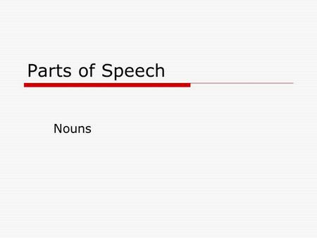 Parts of Speech Nouns. What is a noun?  A noun is a word that names something: a person, place, thing, or idea.