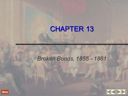 CHAPTER 13 Broken Bonds, 1855 - 1861 Web. North and South Collide White South uses variety of arguments to justify slavery, while critics of slavery point.