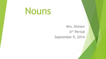 Nouns Mrs. Dotson 6 th Period September 9, 2014. Nouns  Name a person, place, thing, or idea.