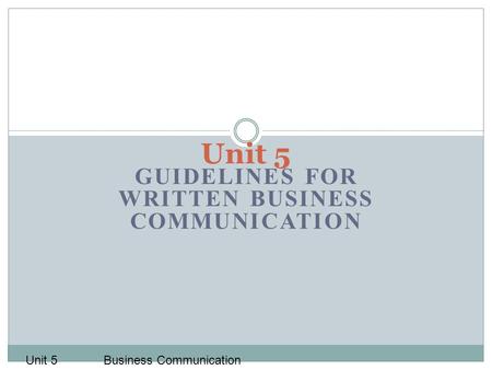GUIDELINES FOR WRITTEN BUSINESS COMMUNICATION Unit 5 Business Communication.