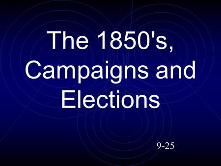 The 1850's, Campaigns and Elections 9-25. The 1850's, Campaigns and Elections Discontent in the South Discontent in the North Elections 1825-1860.
