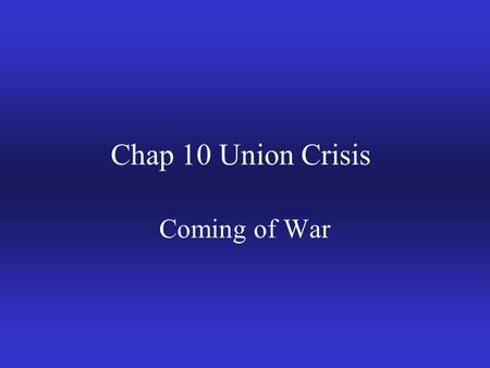 Chap 10 Union Crisis Coming of War. I. Growing Slavery issue (Fights in Congress) a.Compromise of 1820 (Keep balance) b. Wilmot Proviso of 1846 1.Would.