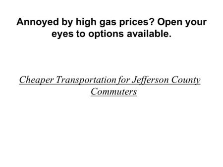 Annoyed by high gas prices? Open your eyes to options available. Cheaper Transportation for Jefferson County Commuters.