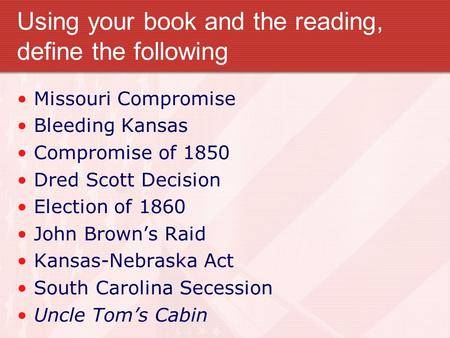 Using your book and the reading, define the following Missouri Compromise Bleeding Kansas Compromise of 1850 Dred Scott Decision Election of 1860 John.