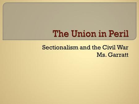 Sectionalism and the Civil War Ms. Garratt. NORTHSOUTH Industrial River Power Harsh winters Wage labor  Agrarian (cotton, tobacco)  Slave labor  Mild.