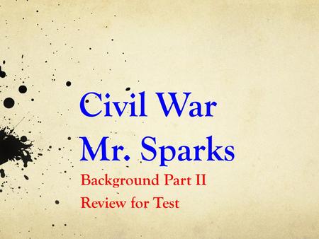 Civil War Mr. Sparks Background Part II Review for Test.