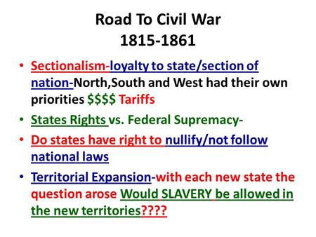 Road To Civil War 1815-1861 Sectionalism-loyalty to state/section of nation-North,South and West had their own priorities $$$$ Tariffs States Rights vs.