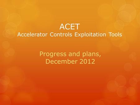 ACET Accelerator Controls Exploitation Tools Progress and plans, December 2012.