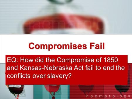 Compromises Fail EQ: How did the Compromise of 1850 and Kansas-Nebraska Act fail to end the conflicts over slavery?