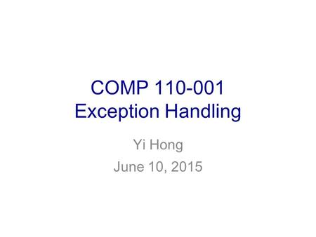 COMP 110-001 Exception Handling Yi Hong June 10, 2015.