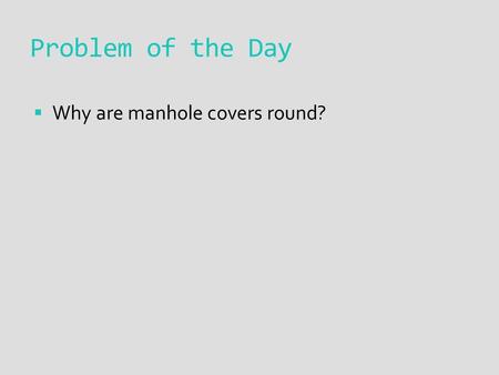 Problem of the Day  Why are manhole covers round?