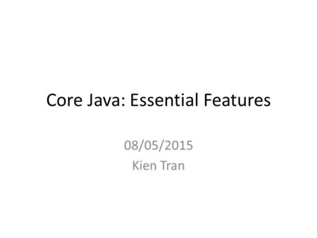 Core Java: Essential Features 08/05/2015 Kien Tran.