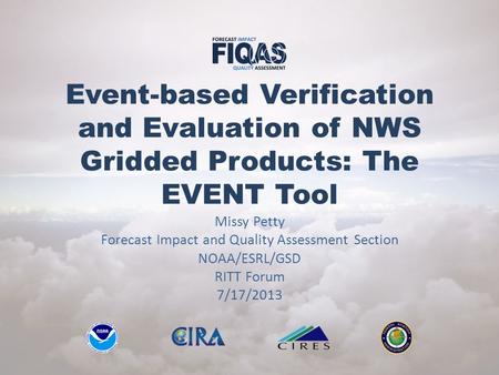 Event-based Verification and Evaluation of NWS Gridded Products: The EVENT Tool Missy Petty Forecast Impact and Quality Assessment Section NOAA/ESRL/GSD.