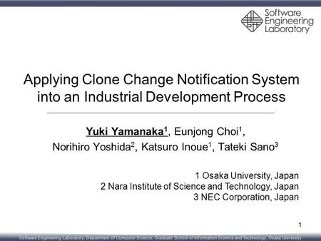 Software Engineering Laboratory, Department of Computer Science, Graduate School of Information Science and Technology, Osaka University Applying Clone.
