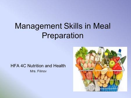 Management Skills in Meal Preparation HFA 4C Nutrition and Health Mrs. Filinov.