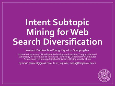 Intent Subtopic Mining for Web Search Diversification Aymeric Damien, Min Zhang, Yiqun Liu, Shaoping Ma State Key Laboratory of Intelligent Technology.